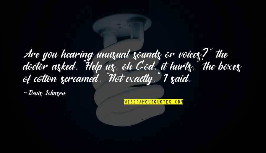 Hearing Quotes By Denis Johnson: Are you hearing unusual sounds or voices?" the