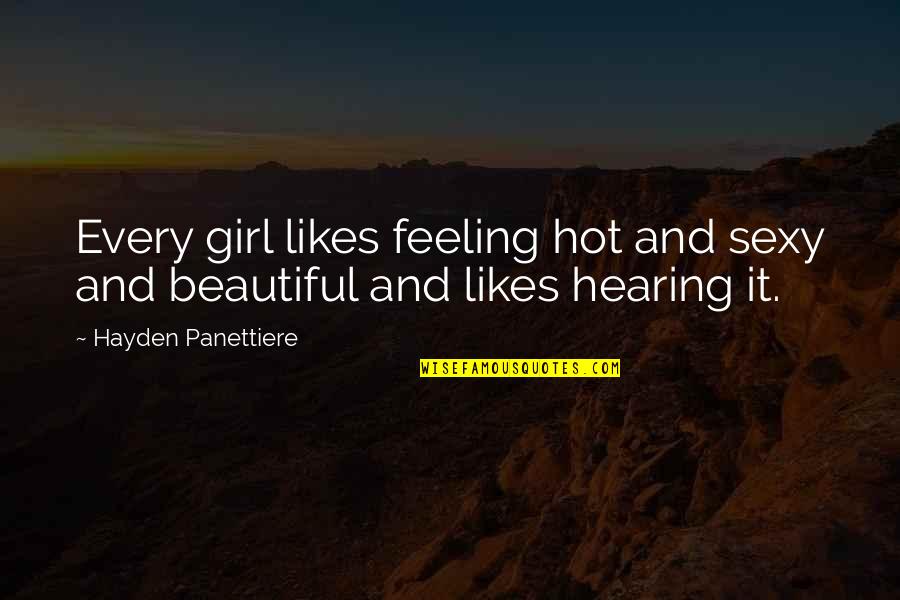 Hearing Quotes By Hayden Panettiere: Every girl likes feeling hot and sexy and