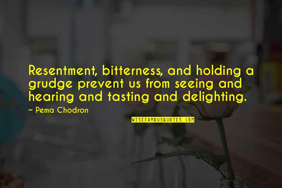 Hearing Quotes By Pema Chodron: Resentment, bitterness, and holding a grudge prevent us