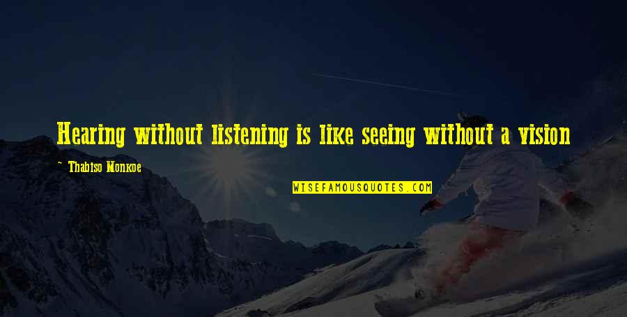 Hearing Quotes By Thabiso Monkoe: Hearing without listening is like seeing without a