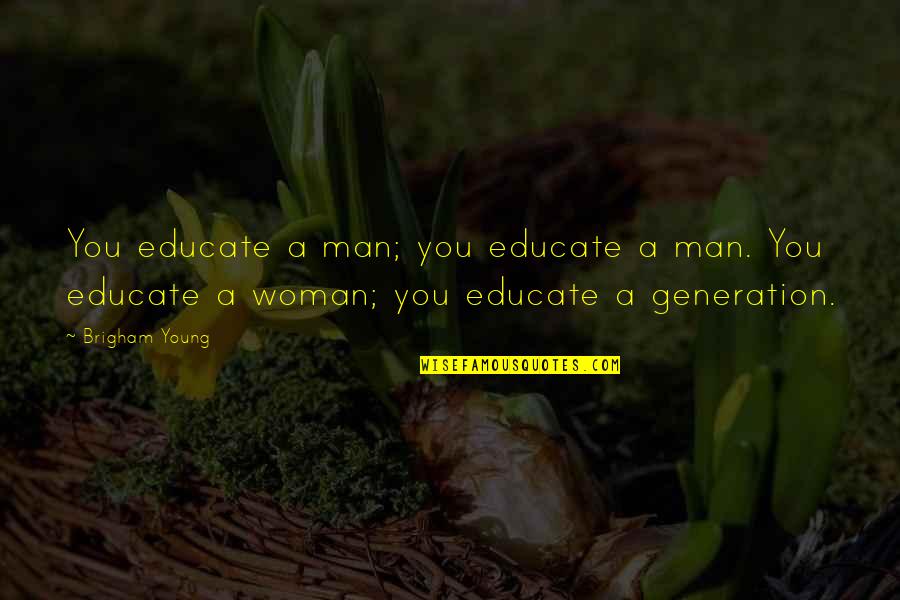 Hearing Someone Voice Quotes By Brigham Young: You educate a man; you educate a man.