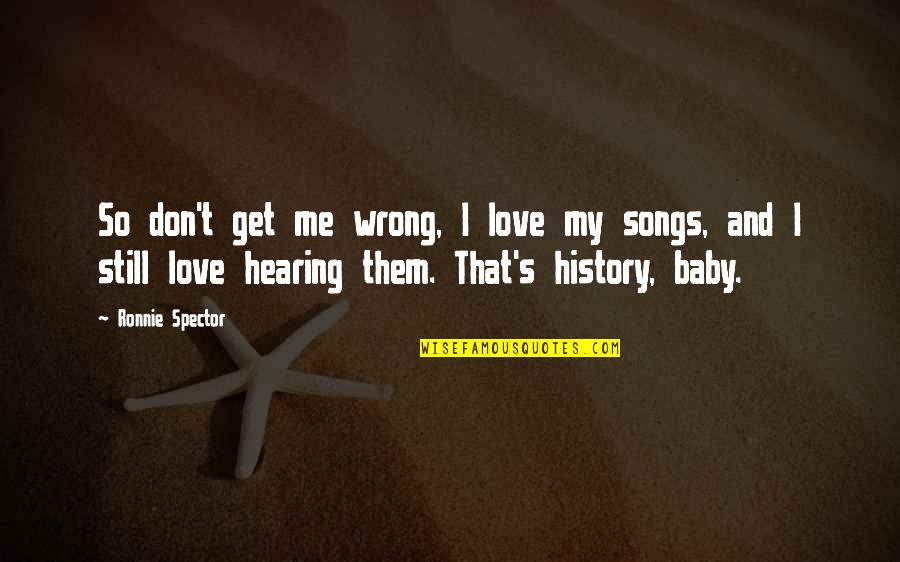 Hearing Songs Quotes By Ronnie Spector: So don't get me wrong, I love my