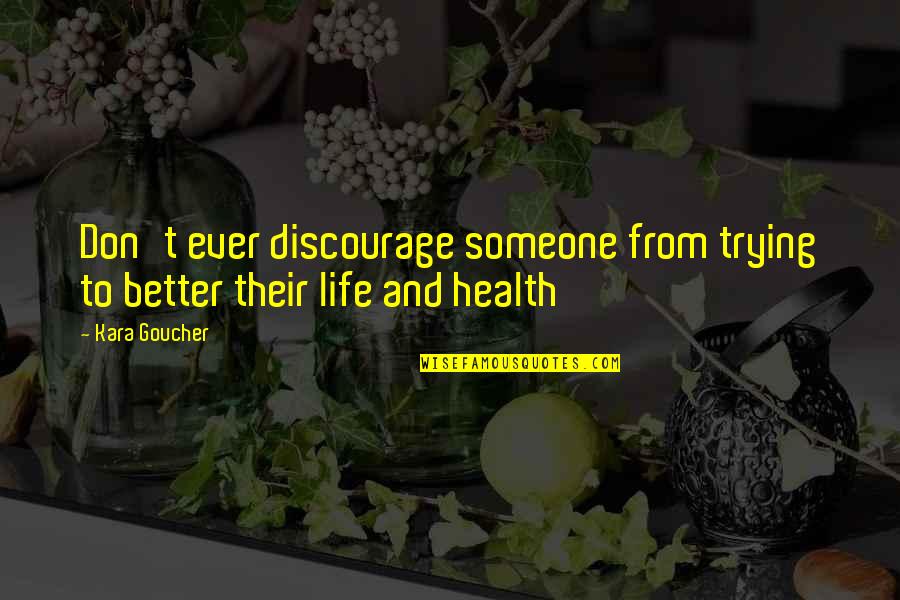 Hearing The Truth Hurts Quotes By Kara Goucher: Don't ever discourage someone from trying to better