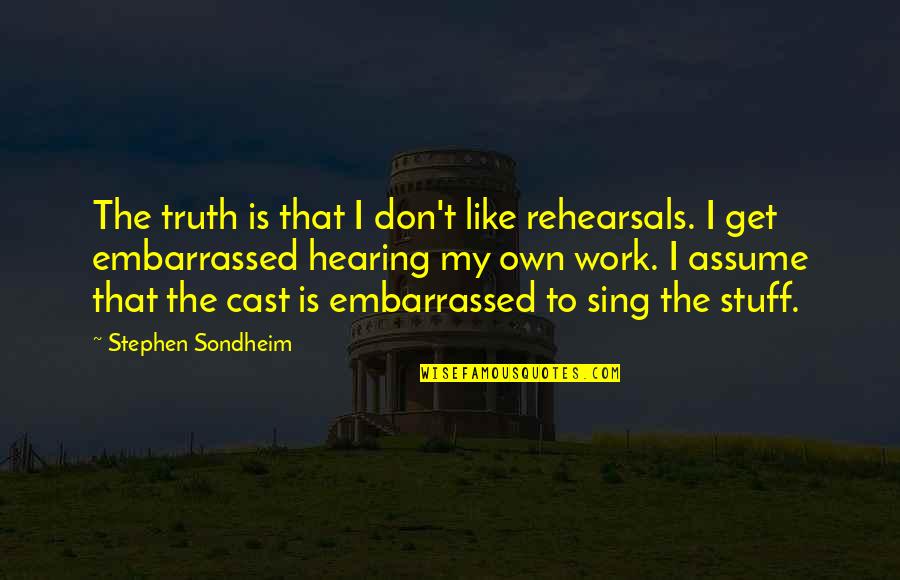 Hearing The Truth Quotes By Stephen Sondheim: The truth is that I don't like rehearsals.