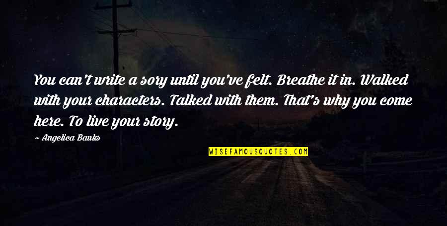 Hearing The Voice Of God Quotes By Angelica Banks: You can't write a sory until you've felt.