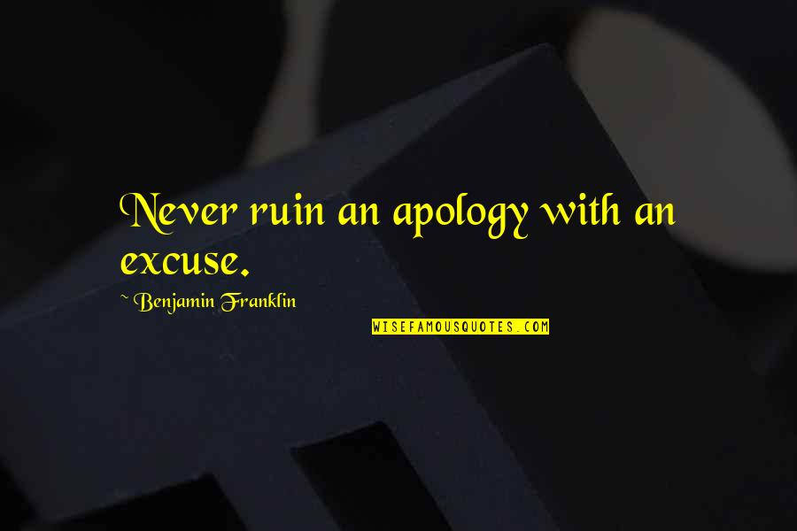 Hearing The Voice Of God Quotes By Benjamin Franklin: Never ruin an apology with an excuse. Hearing The Voice Of God Quotes By Benjamin Franklin: Never ruin an apology with an excuse.