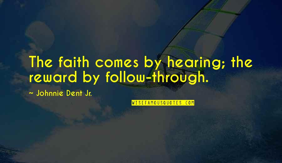 Hearing The Voice Of God Quotes By Johnnie Dent Jr.: The faith comes by hearing; the reward by Hearing The Voice Of God Quotes By Johnnie Dent Jr.: The faith comes by hearing; the reward by
