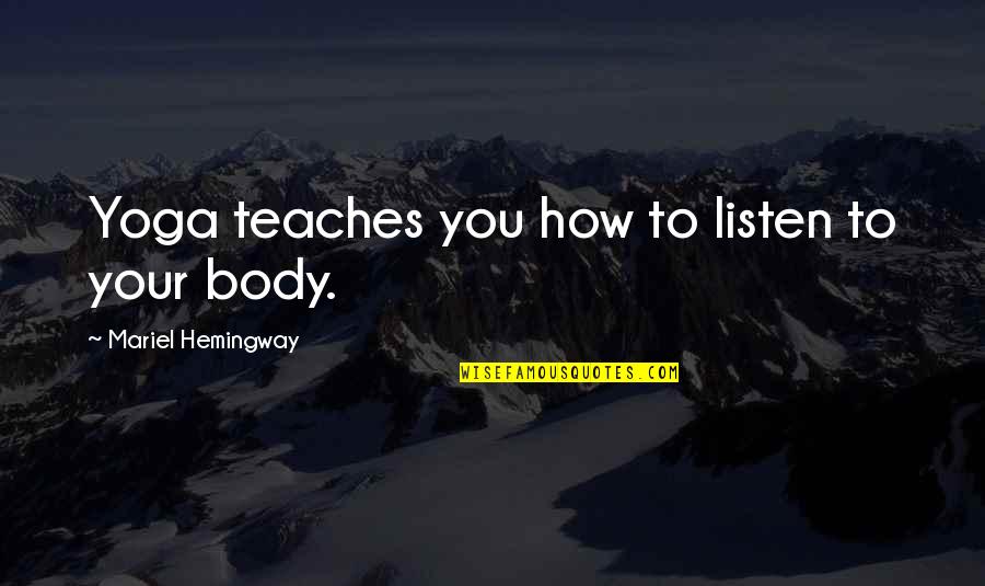 Hearing The Voice Of God Quotes By Mariel Hemingway: Yoga teaches you how to listen to your Hearing The Voice Of God Quotes By Mariel Hemingway: Yoga teaches you how to listen to your