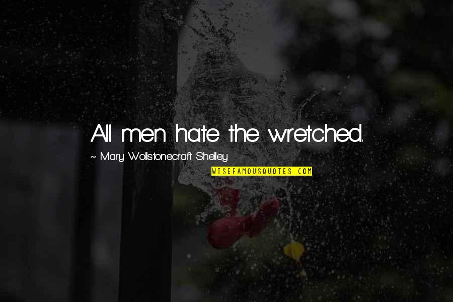 Hearing The Voice Of God Quotes By Mary Wollstonecraft Shelley: All men hate the wretched. Hearing The Voice Of God Quotes By Mary Wollstonecraft Shelley: All men hate the wretched.