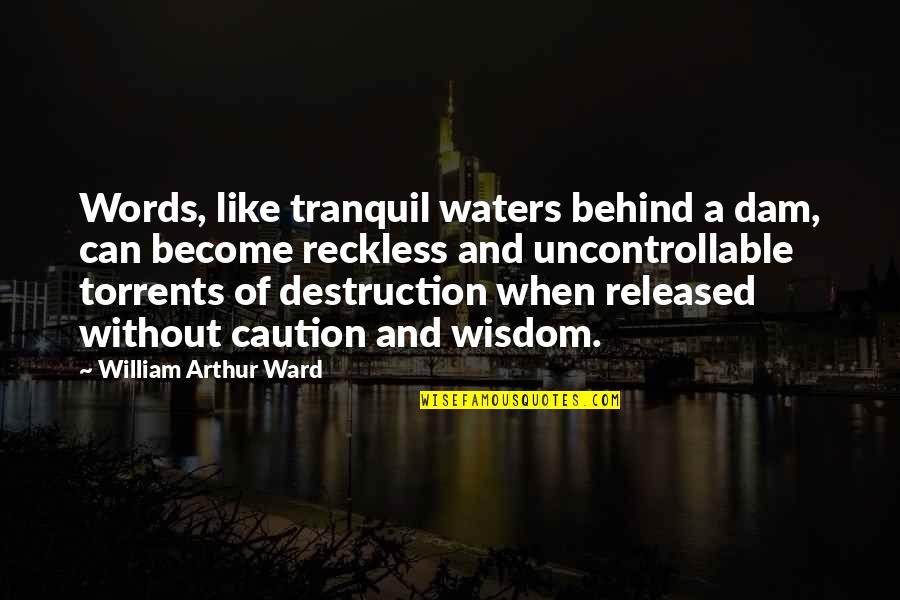 Hearing The Voice Of God Quotes By William Arthur Ward: Words, like tranquil waters behind a dam, can Hearing The Voice Of God Quotes By William Arthur Ward: Words, like tranquil waters behind a dam, can