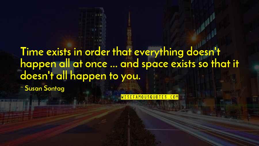 Hearing The Voice Of Your Love Quotes By Susan Sontag: Time exists in order that everything doesn't happen