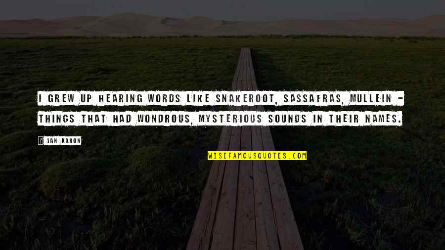 Hearing Things Quotes By Jan Karon: I grew up hearing words like snakeroot, sassafras, Hearing Things Quotes By Jan Karon: I grew up hearing words like snakeroot, sassafras,
