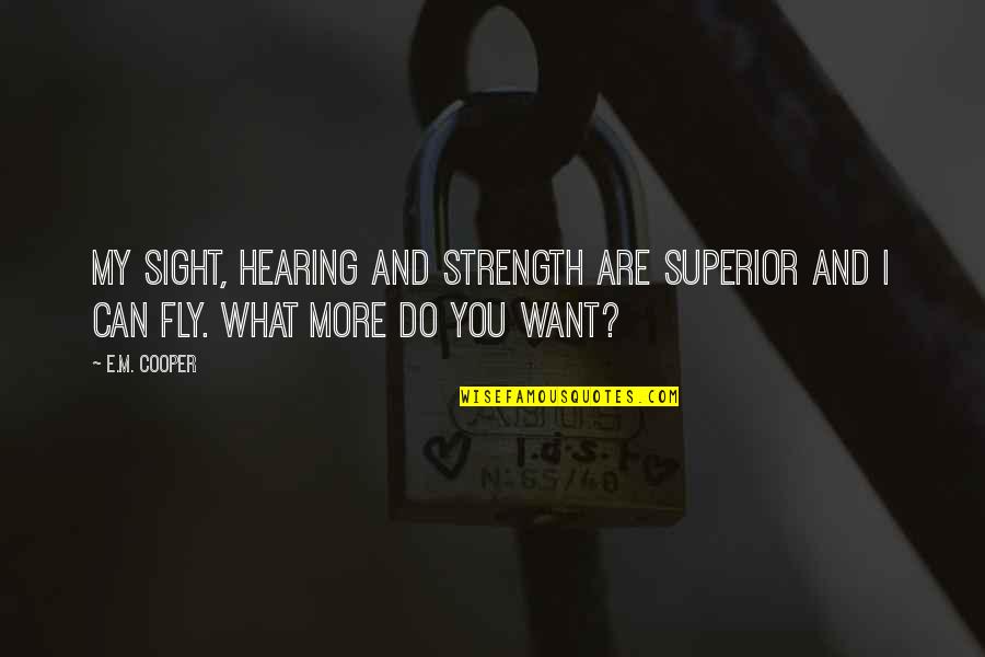 Hearing You Quotes By E.M. Cooper: My sight, hearing and strength are superior and