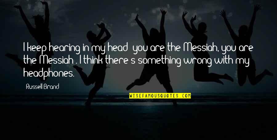 Hearing You Quotes By Russell Brand: I keep hearing in my head "you are