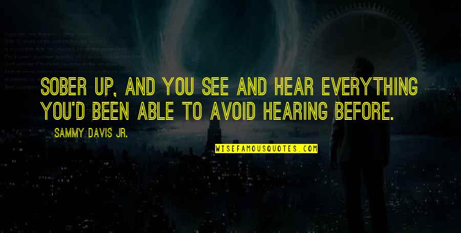 Hearing You Quotes By Sammy Davis Jr.: Sober up, and you see and hear everything