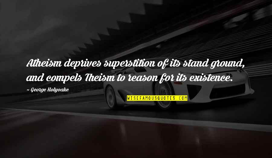 Hearing Your Voice On The Phone Quotes By George Holyoake: Atheism deprives superstition of its stand ground, and Hearing Your Voice On The Phone Quotes By George Holyoake: Atheism deprives superstition of its stand ground, and