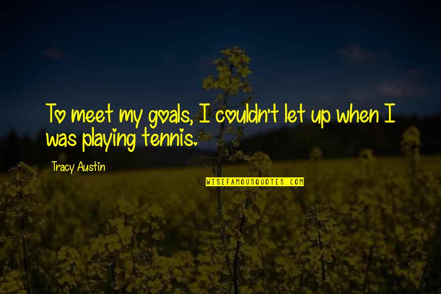 Hearing Your Voice On The Phone Quotes By Tracy Austin: To meet my goals, I couldn't let up