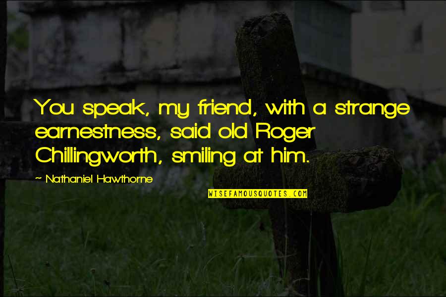 Hearings In Congress Quotes By Nathaniel Hawthorne: You speak, my friend, with a strange earnestness,