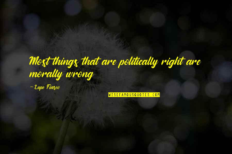 Hearkened Quotes By Lupe Fiasco: Most things that are politically right are morally Hearkened Quotes By Lupe Fiasco: Most things that are politically right are morally