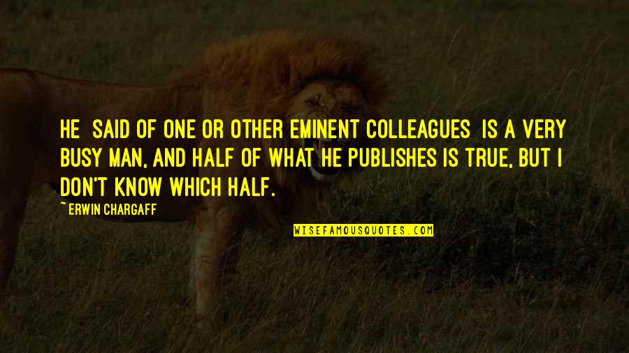 Hearkens Defined Quotes By Erwin Chargaff: He [said of one or other eminent colleagues]