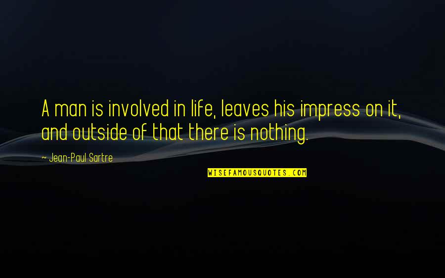 Hearkens Defined Quotes By Jean-Paul Sartre: A man is involved in life, leaves his