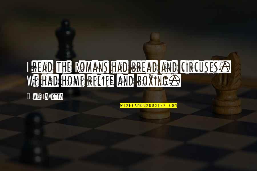 Hearkners Quotes By Jake LaMotta: I read the Romans had bread and circuses.