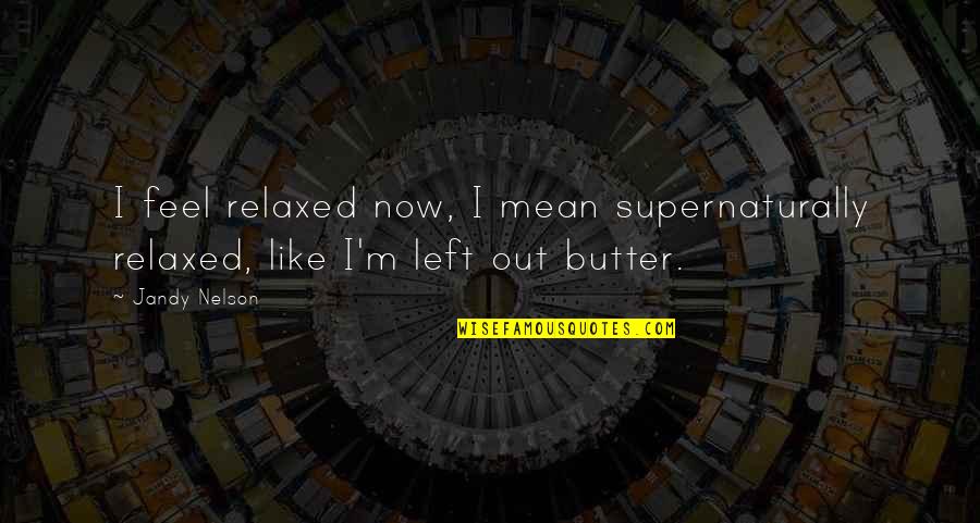 Hearle Art Quotes By Jandy Nelson: I feel relaxed now, I mean supernaturally relaxed,