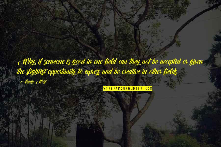Hearle Art Quotes By Kanye West: Why, if someone is good in one field Hearle Art Quotes By Kanye West: Why, if someone is good in one field