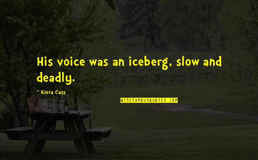 Hearle Gallery Quotes By Kiera Cass: His voice was an iceberg, slow and deadly. Hearle Gallery Quotes By Kiera Cass: His voice was an iceberg, slow and deadly.