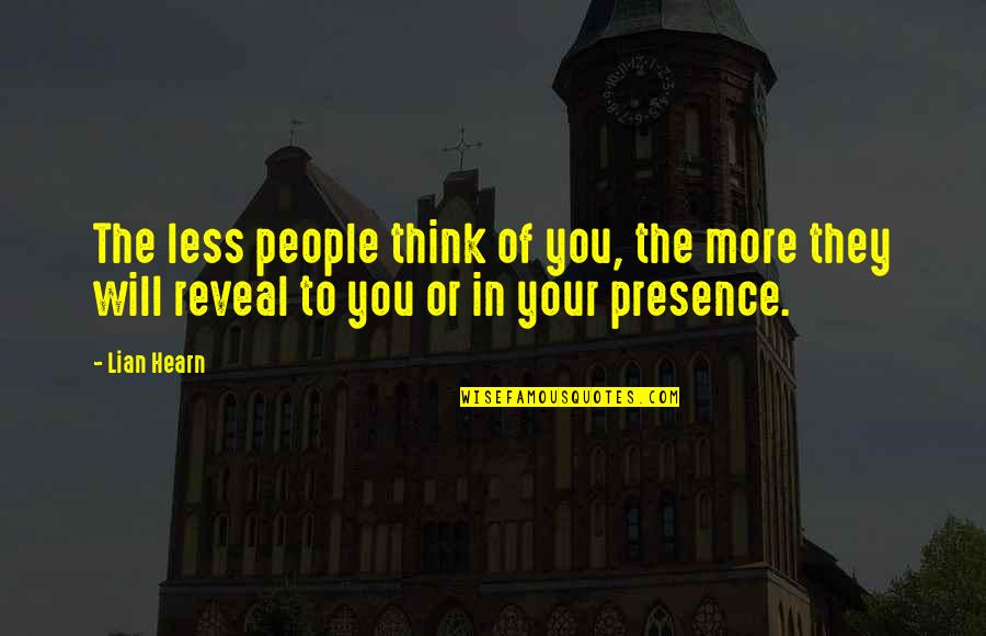 Hearn Quotes By Lian Hearn: The less people think of you, the more