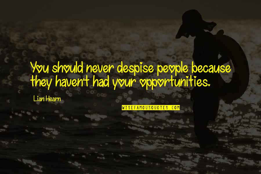 Hearn Quotes By Lian Hearn: You should never despise people because they haven't