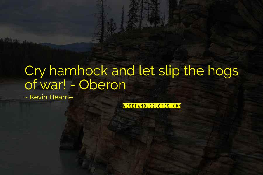 Hearne Quotes By Kevin Hearne: Cry hamhock and let slip the hogs of Hearne Quotes By Kevin Hearne: Cry hamhock and let slip the hogs of