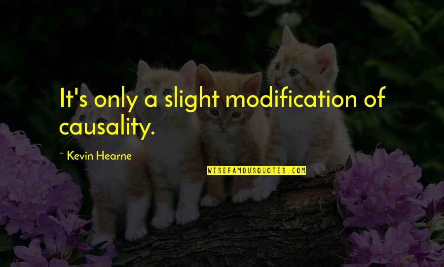 Hearne Quotes By Kevin Hearne: It's only a slight modification of causality. Hearne Quotes By Kevin Hearne: It's only a slight modification of causality.