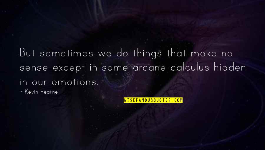 Hearne Quotes By Kevin Hearne: But sometimes we do things that make no Hearne Quotes By Kevin Hearne: But sometimes we do things that make no