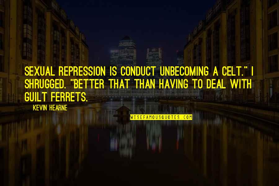 Hearne Quotes By Kevin Hearne: Sexual repression is conduct unbecoming a Celt." I Hearne Quotes By Kevin Hearne: Sexual repression is conduct unbecoming a Celt." I