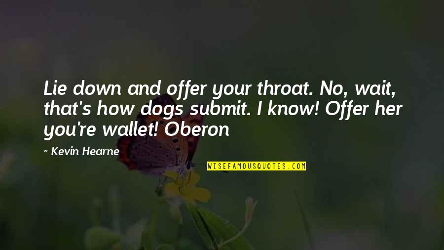Hearne Quotes By Kevin Hearne: Lie down and offer your throat. No, wait, Hearne Quotes By Kevin Hearne: Lie down and offer your throat. No, wait,