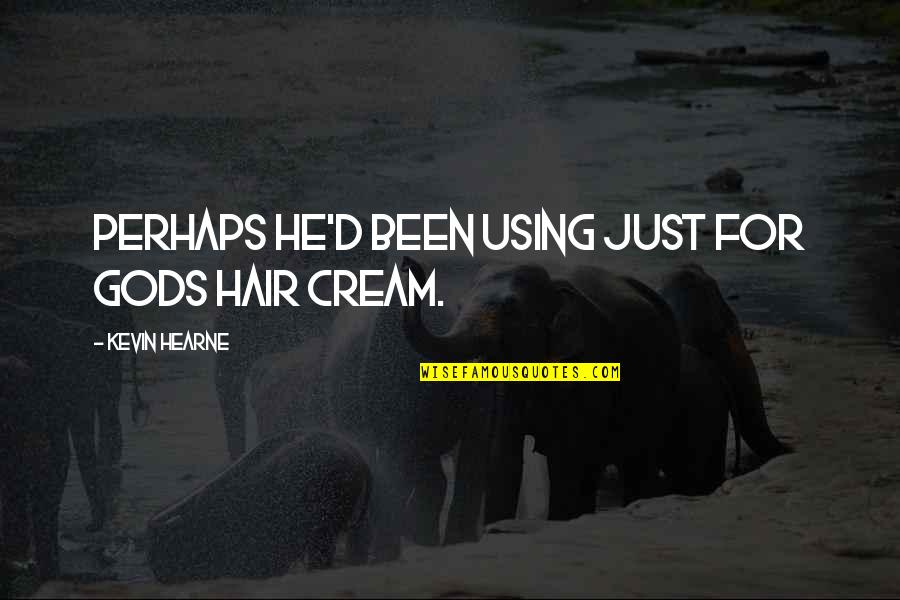 Hearne Quotes By Kevin Hearne: Perhaps he'd been using Just for Gods hair Hearne Quotes By Kevin Hearne: Perhaps he'd been using Just for Gods hair