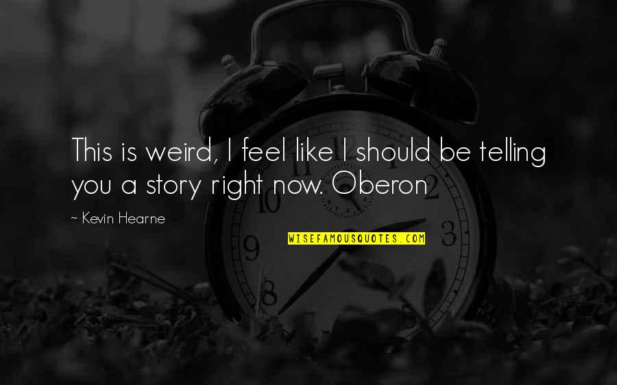 Hearne Quotes By Kevin Hearne: This is weird, I feel like I should