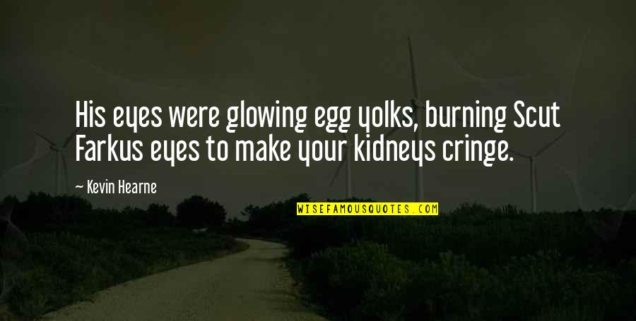 Hearne Quotes By Kevin Hearne: His eyes were glowing egg yolks, burning Scut Hearne Quotes By Kevin Hearne: His eyes were glowing egg yolks, burning Scut