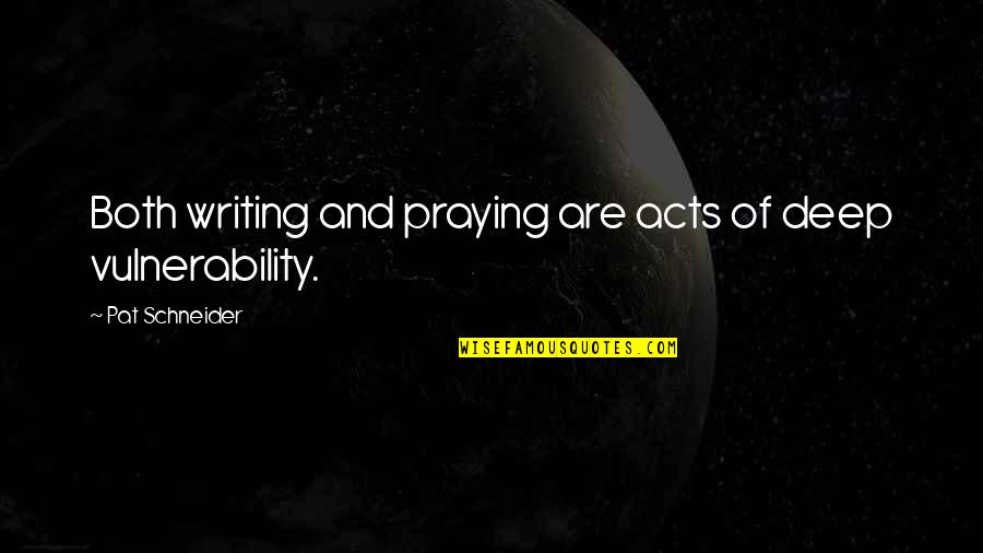 Hearnow10 Quotes By Pat Schneider: Both writing and praying are acts of deep