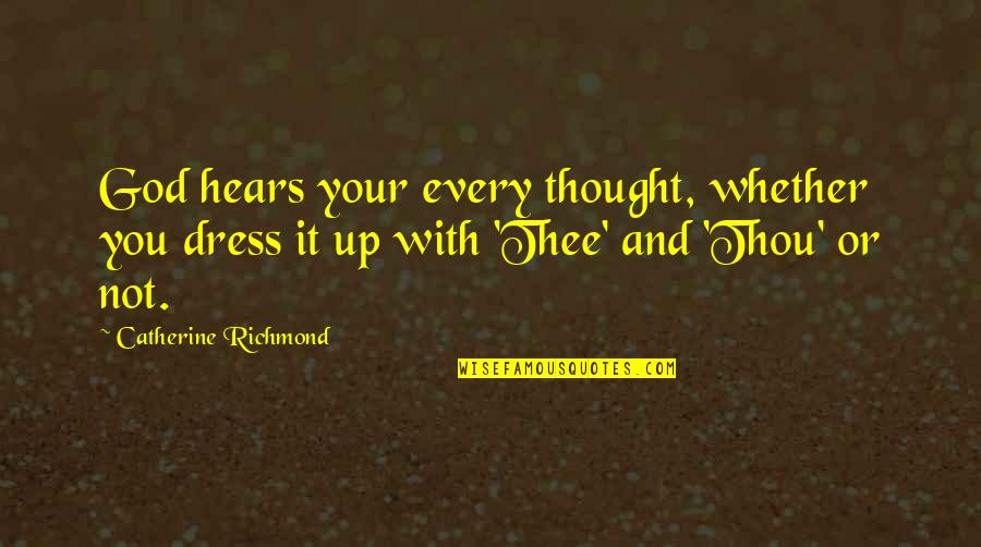 Hears Quotes By Catherine Richmond: God hears your every thought, whether you dress