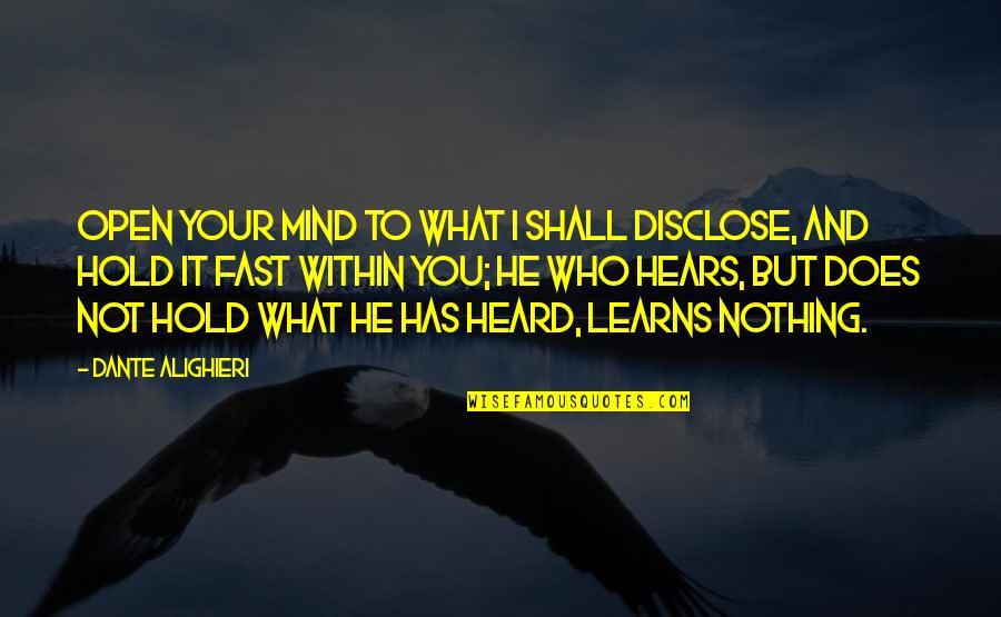 Hears Quotes By Dante Alighieri: Open your mind to what I shall disclose,