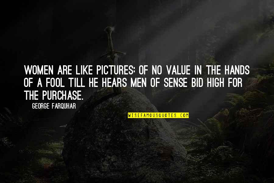 Hears Quotes By George Farquhar: Women are like pictures: of no value in