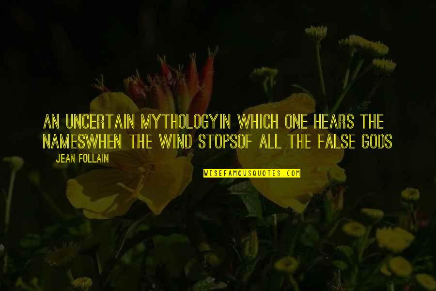 Hears Quotes By Jean Follain: an uncertain mythologyin which one hears the nameswhen