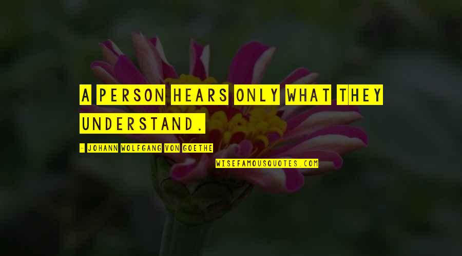 Hears Quotes By Johann Wolfgang Von Goethe: A person hears only what they understand.