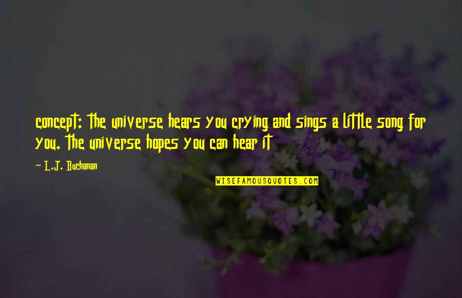 Hears Quotes By L.J. Buchanan: concept: the universe hears you crying and sings