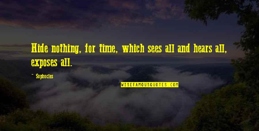 Hears Quotes By Sophocles: Hide nothing, for time, which sees all and