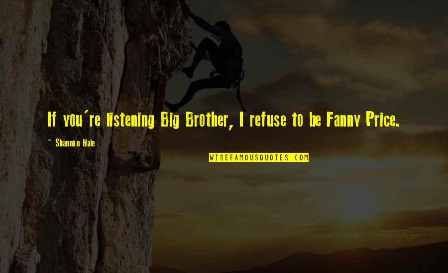 Hearsay Alexander Quotes By Shannon Hale: If you're listening Big Brother, I refuse to Hearsay Alexander Quotes By Shannon Hale: If you're listening Big Brother, I refuse to