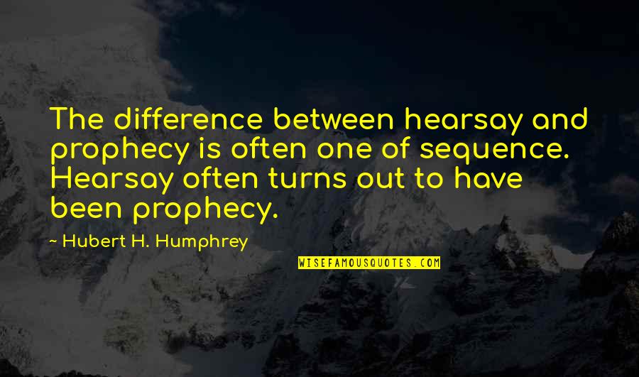 Hearsay Quotes By Hubert H. Humphrey: The difference between hearsay and prophecy is often