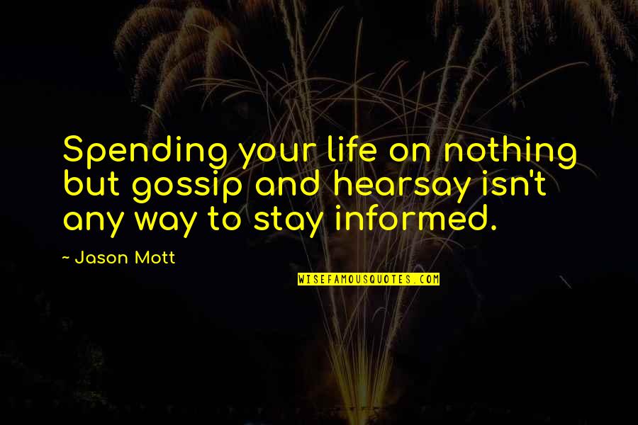 Hearsay Quotes By Jason Mott: Spending your life on nothing but gossip and